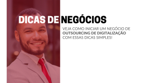 COMO ABRIR UM NEGÓCIO DE OUTSOURCING DE DIGITALIZAÇÃO