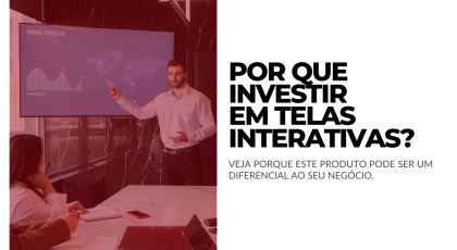 INVESTIR EM TELAS INTERATIVAS É UM BOM NEGÓCIO