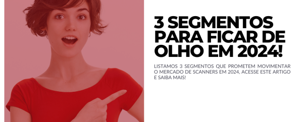 [0412] 3 segmentos que prometem movimentar o mercado de scanners em 2024