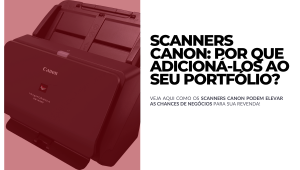 Scanners Canon Por que adicioná-los ao seu portfólio