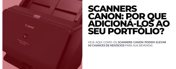 Scanners Canon Por que adicioná-los ao seu portfólio
