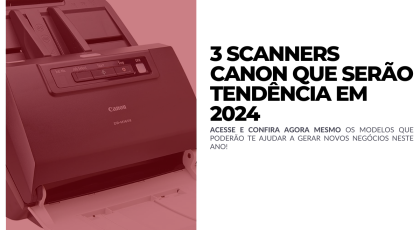 3 SCANNERS CANON QUE SERÃO TENDENCIA EM 2024 ARTIGO SHOPSCAN