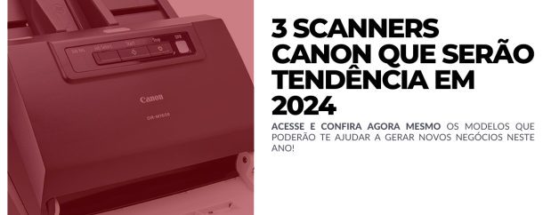 3 SCANNERS CANON QUE SERÃO TENDENCIA EM 2024 ARTIGO SHOPSCAN