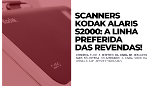 Scanners Kodak Alaris S2000 A linha preferida das revendas!