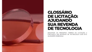 Glossário de Licitação Ajudando sua Revenda de Tecnologia