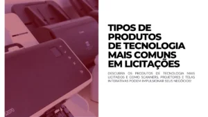 Tipos de produtos de tecnologia mais comuns em licitações