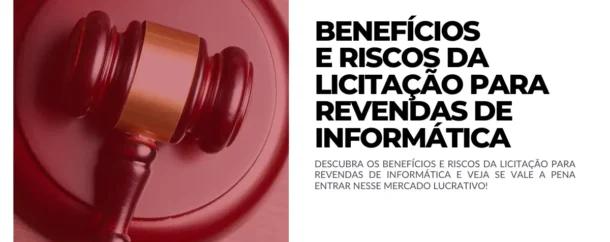 Benefícios e Riscos da Licitação para Revendas de Informática