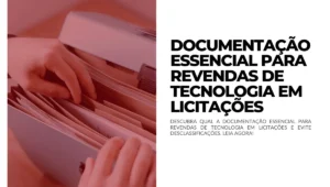 DocumentaçÃo essencial para revendas de tecnologia em licitações