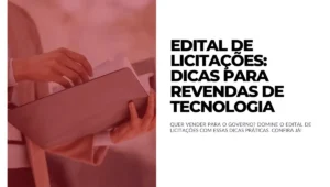 Edital de Licitações dicas para revendas de tecnologia