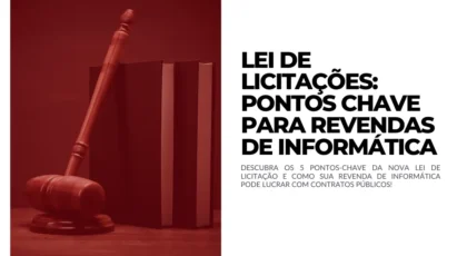 LEI DE LICITAÇÕES - Pontos Chave para Revendas de Informática