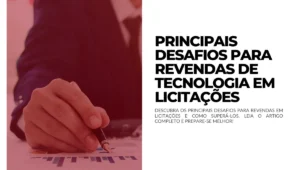 Principais desafios para revendas de tecnologia em licitações