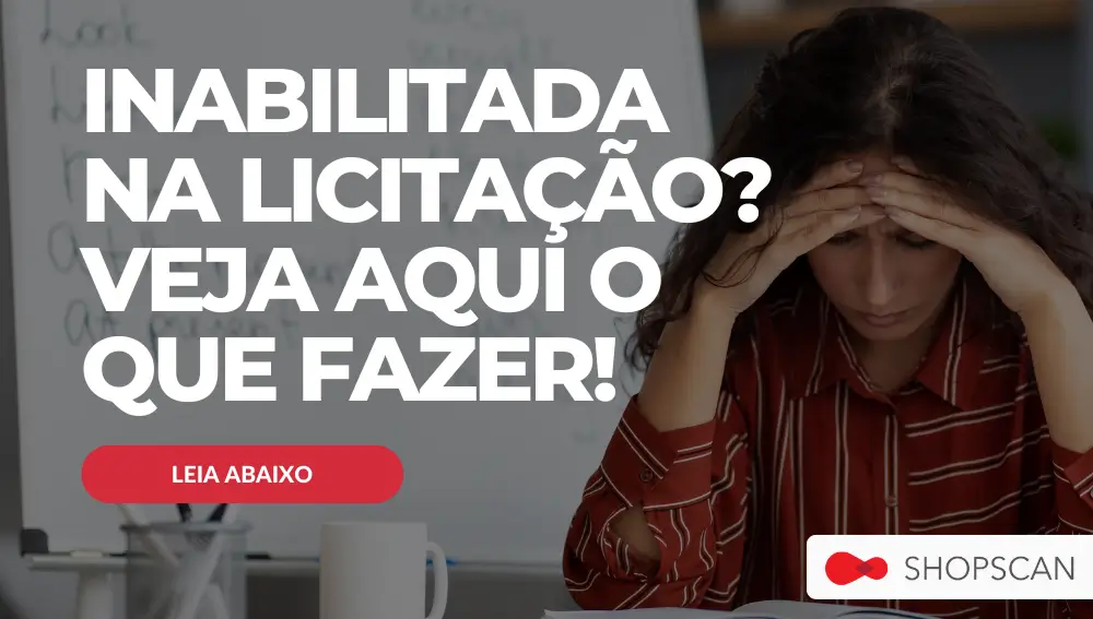 inabilitada na licitação veja aqui o que fazer! - shopscan