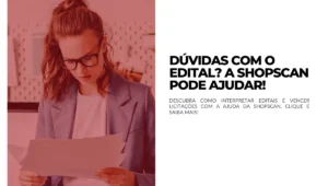 Dúvidas com o Edital A Shopscan pode ajudar!