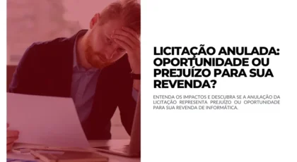Licitação Anulada Oportunidade ou Prejuízo para sua revenda