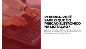 Revenda, você sabe o que é o Pregão Eletrônico na Licitação