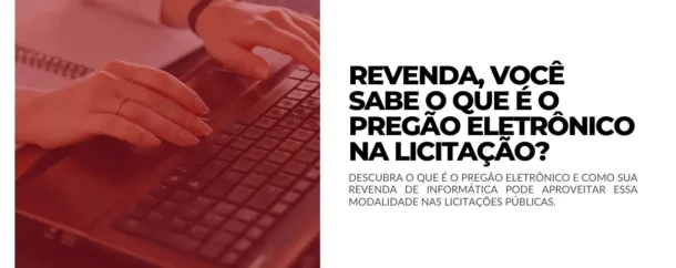 Revenda, você sabe o que é o Pregão Eletrônico na Licitação