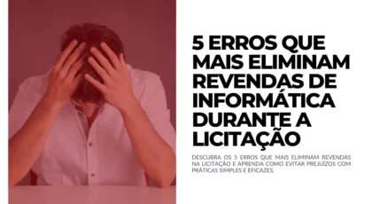 5 erros que mais eliminam revendas de informática durante a licitação