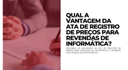 Qual a Vantagem da Ata de Registro de Preços para Revendas de Informática